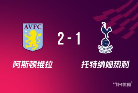 足總杯：阿斯頓維拉2-1逆轉(zhuǎn)熱刺 淘汰對手進16強