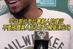 字母哥給季后賽新人的建議：不要放倒某人而讓自己被驅(qū)逐